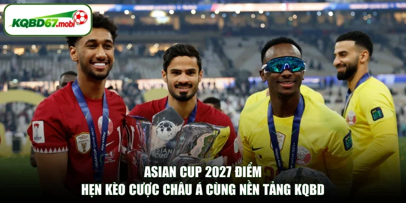 Asian Cup 2027 Điểm Hẹn Kèo Cược Châu Á Cùng Nền Tảng KQBD