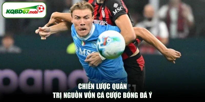 Chiến lược quản trị nguồn vốn cá cược bóng đá Ý
