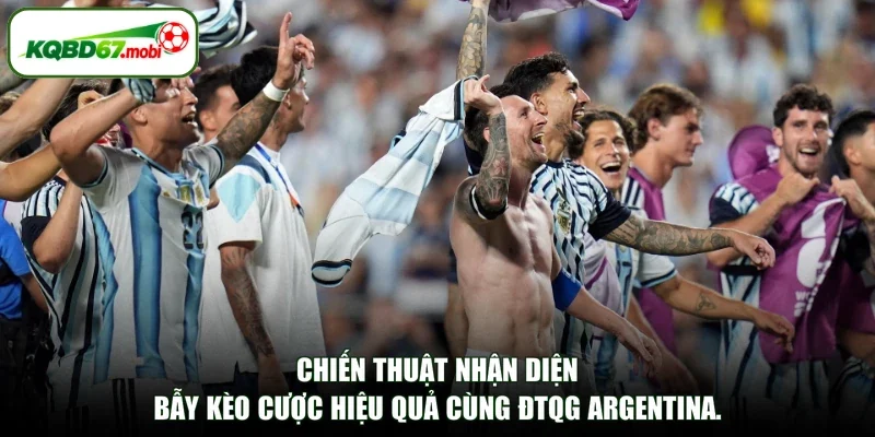 Chiến thuật nhận diện bẫy kèo cược hiệu quả cùng ĐTQG Argentina.