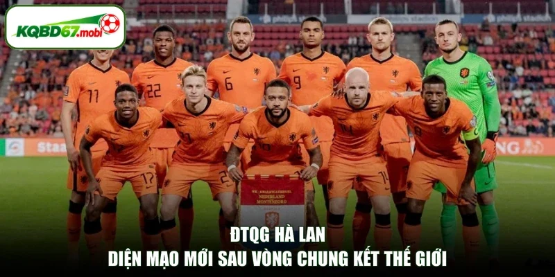 ĐTQG Hà Lan - Diện Mạo Mới Sau Vòng Chung Kết Thế Giới