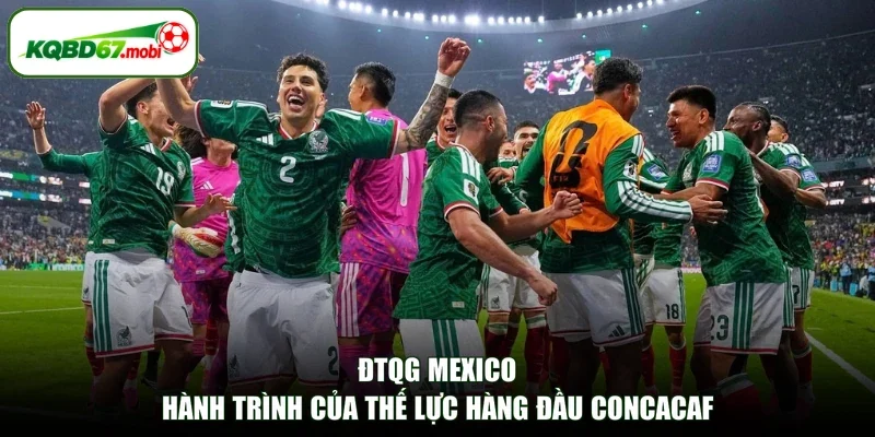 ĐTQG Mexico - Hành Trình Của Thế Lực Hàng Đầu CONCACAF
