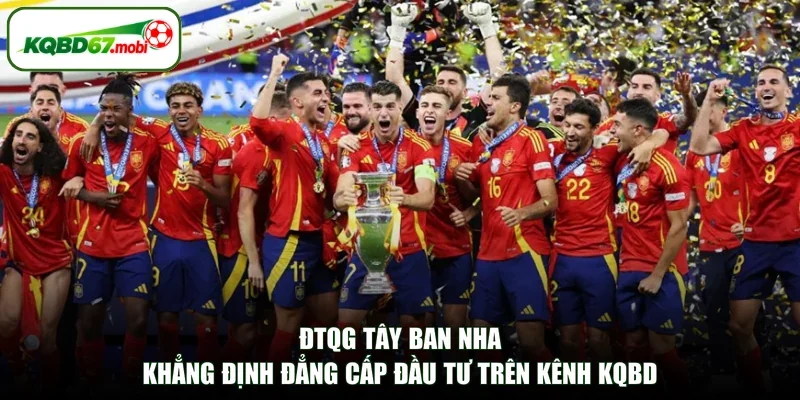ĐTQG Tây Ban Nha Khẳng Định Đẳng Cấp Đầu Tư Trên Kênh KQBD