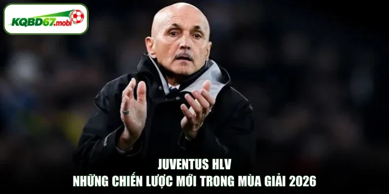 Juventus HLV - Những Chiến Lược Mới Trong Mùa Giải 2026 