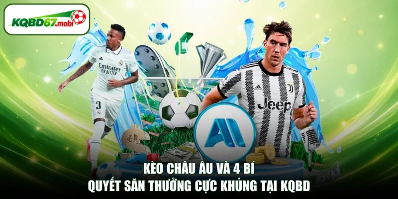 Kèo Châu Âu Và 4 Bí Quyết Săn Thưởng Cực Khủng Tại KQBD
