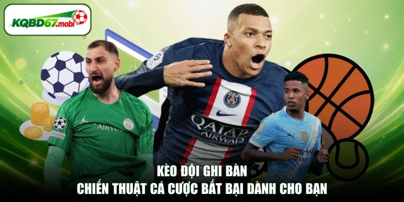 Kèo Đội Ghi Bàn - Chiến Thuật Cá Cược Bất Bại Dành Cho Bạn