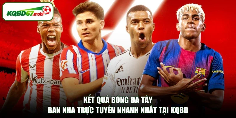 Kết Quả Bóng Đá Tây Ban Nha Trực Tuyến Nhanh Nhất Tại KQBD