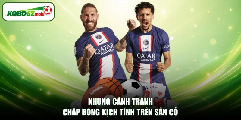 Khung cảnh tranh chấp bóng kịch tính trên sân cỏ