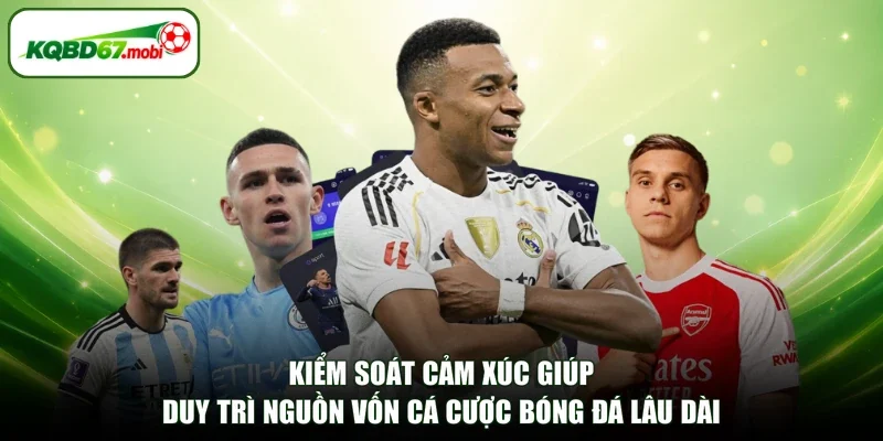 Kiểm soát cảm xúc giúp duy trì nguồn vốn cá cược bóng đá lâu dài