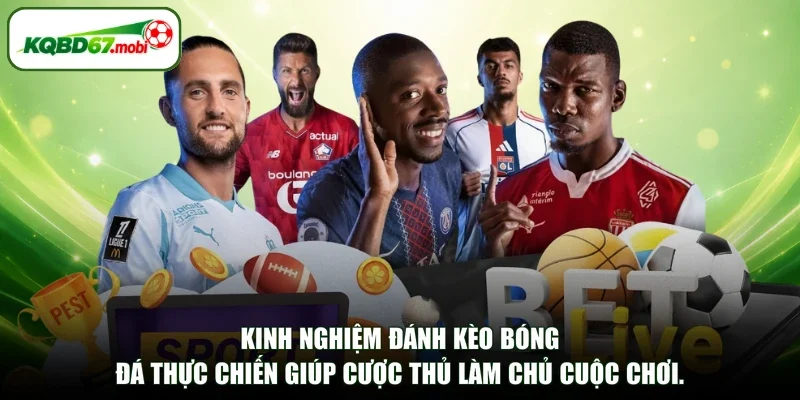 Kinh nghiệm đánh kèo bóng đá thực chiến giúp cược thủ làm chủ cuộc chơi.