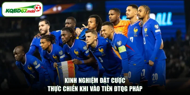 kinh nghiệm đặt cược thực chiến khi vào tiền ĐTQG Pháp