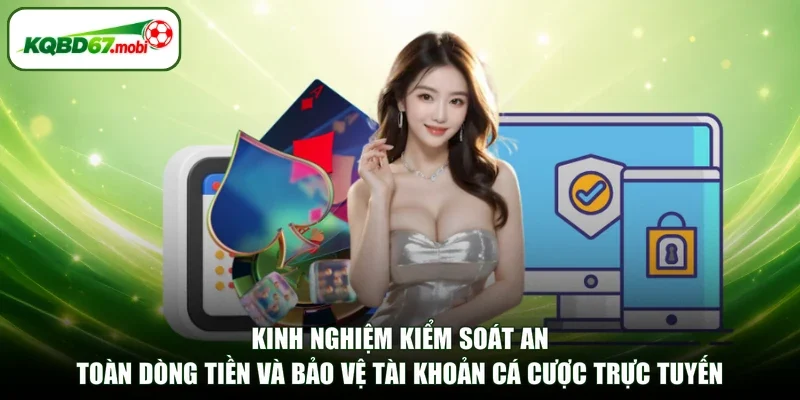 Kinh nghiệm kiểm soát an toàn dòng tiền và bảo vệ tài khoản cá cược trực tuyến