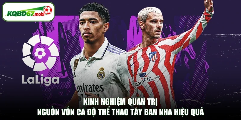 Kinh nghiệm quản trị nguồn vốn cá độ thể thao Tây Ban Nha hiệu quả