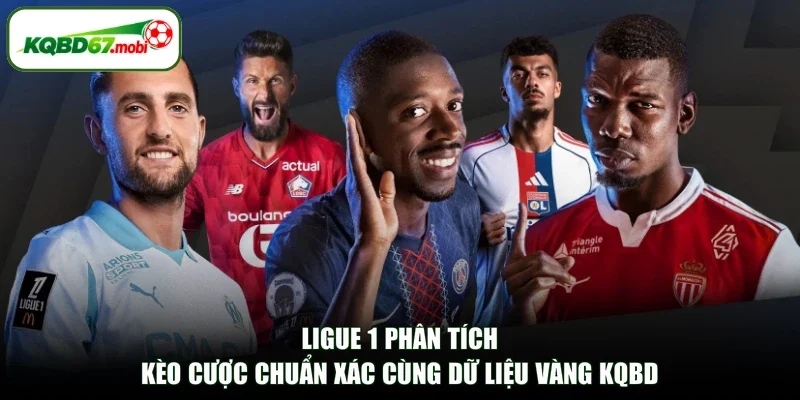 Ligue 1 Phân Tích Kèo Cược Chuẩn Xác Cùng Dữ Liệu Vàng KQBD