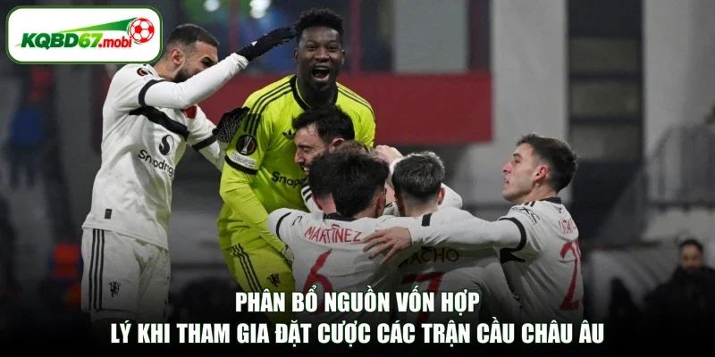 Phân bổ nguồn vốn hợp lý khi tham gia đặt cược các trận cầu châu Âu