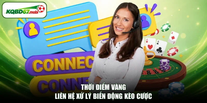 Thời điểm vàng liên hệ xử lý biến động kèo cược
